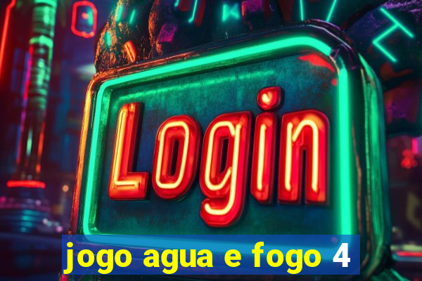 jogo agua e fogo 4